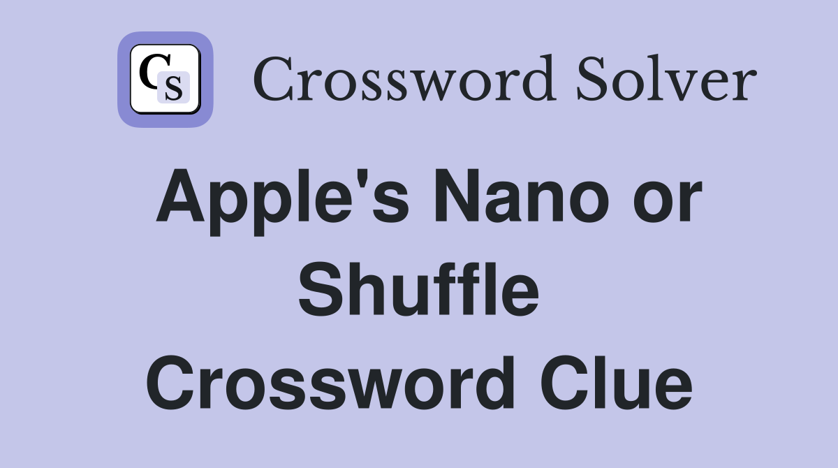 Apple's Nano or Shuffle Crossword Clue