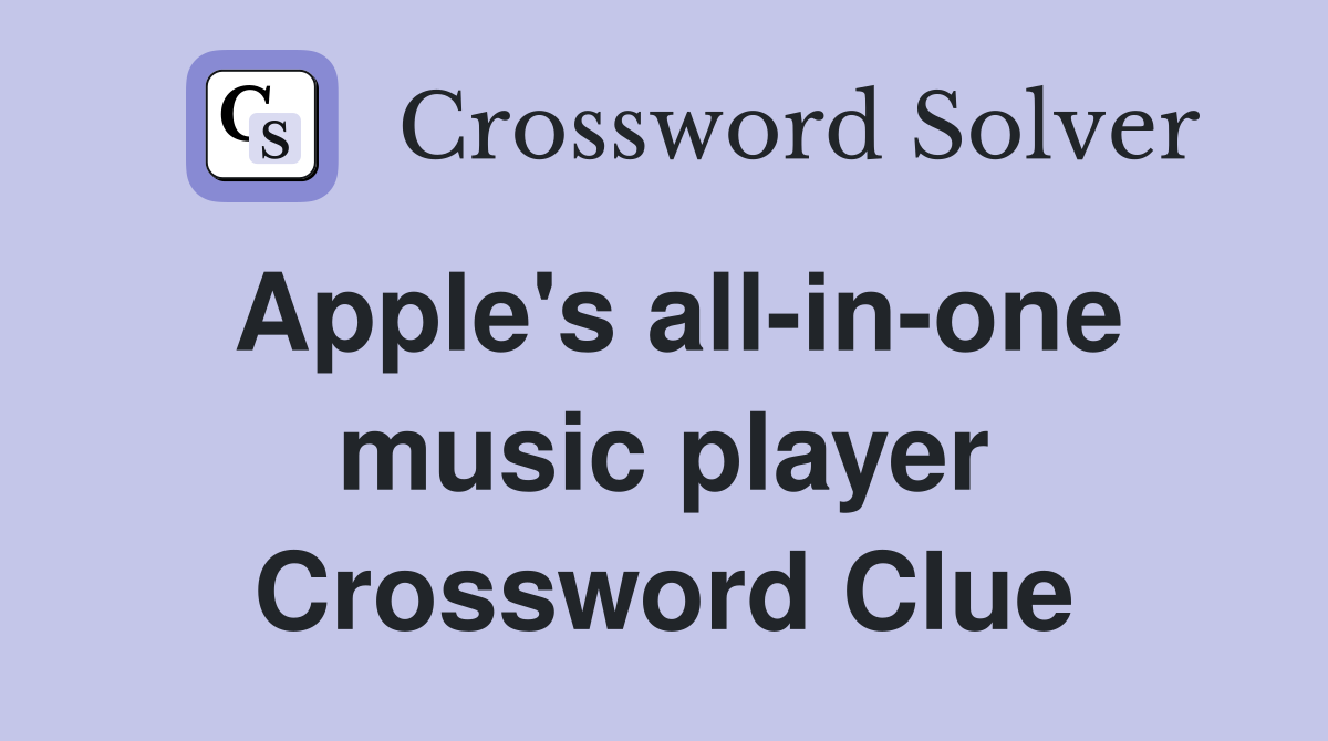 Apple's all-in-one music player Crossword Clue