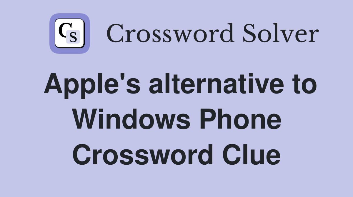 Apple's alternative to Windows Phone Crossword Clue