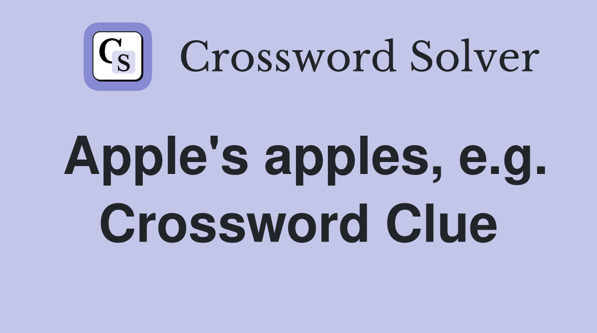 Apple's apples, e.g. Crossword Clue