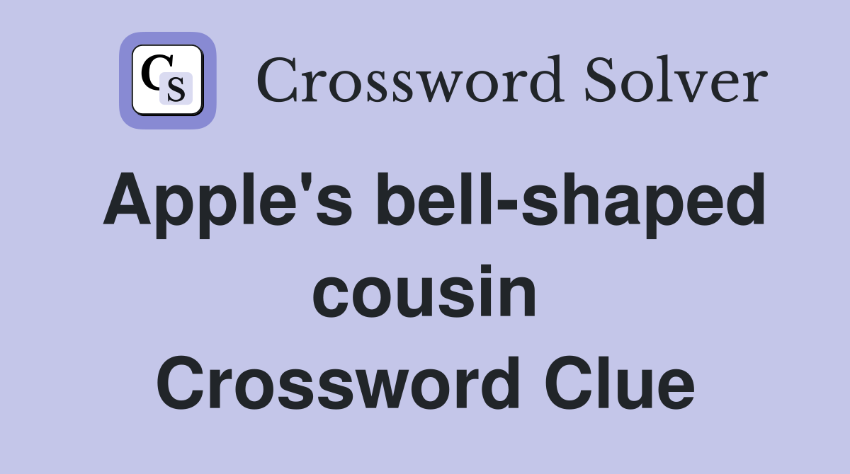 Apple's bell-shaped cousin Crossword Clue
