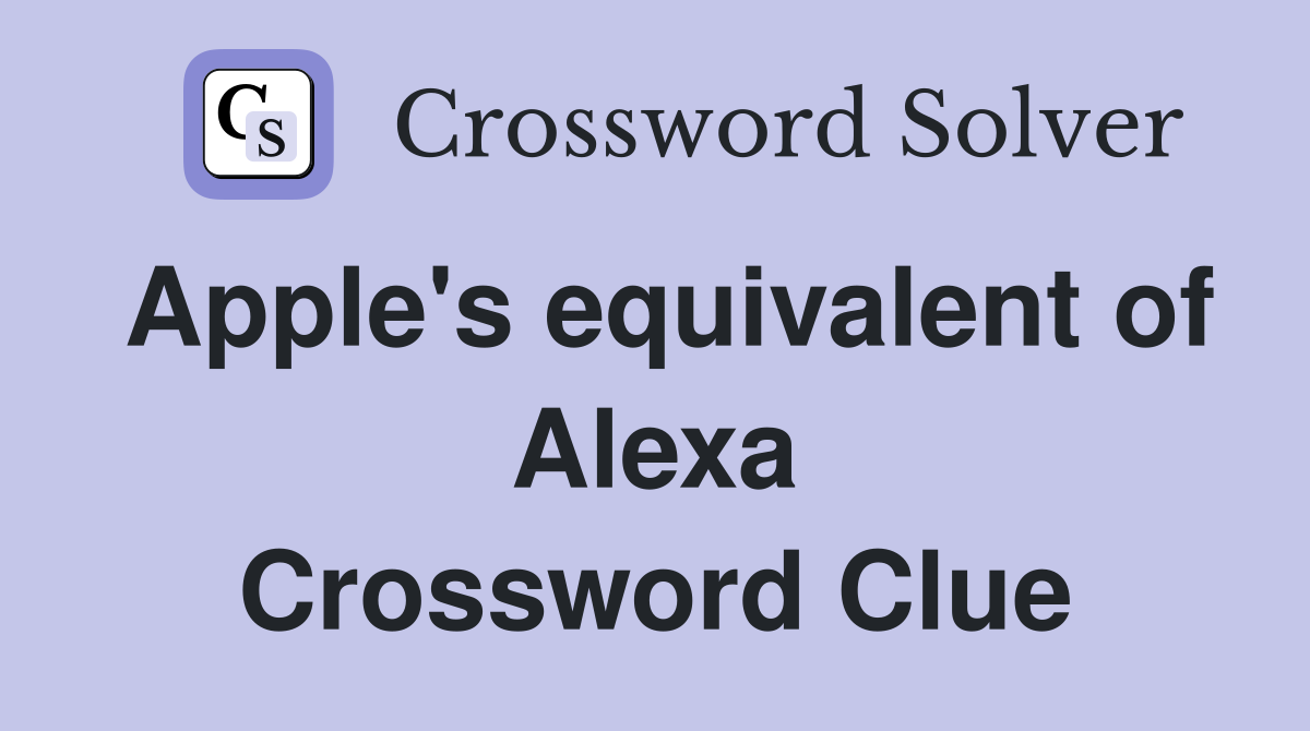 Apple's equivalent of Alexa Crossword Clue