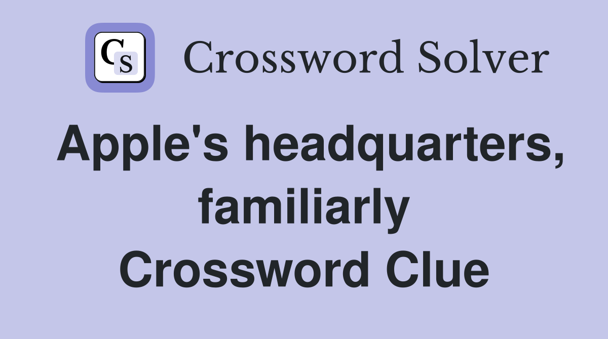 Apple's headquarters, familiarly Crossword Clue