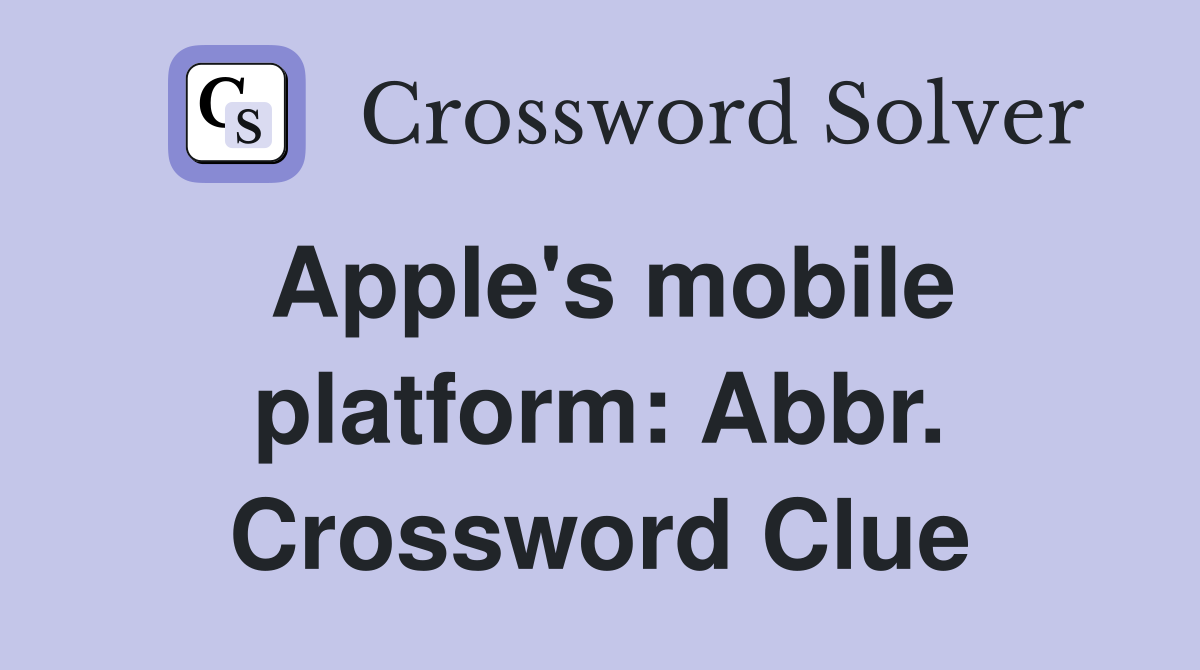 Apple's mobile platform: Abbr. Crossword Clue