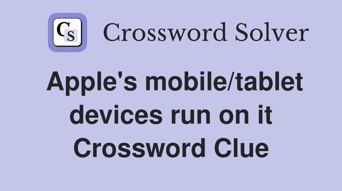 Apple's mobile/tablet devices run on it Crossword Clue