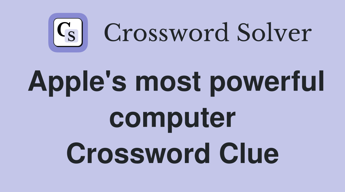 Apple's most powerful computer Crossword Clue