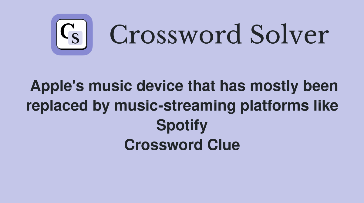 Apple's music device that has mostly been replaced by music-streaming platforms like Spotify Crossword Clue