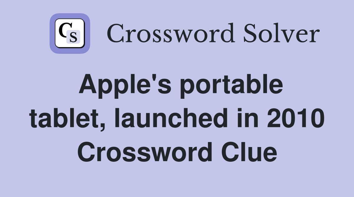 Apple's portable tablet, launched in 2010 Crossword Clue