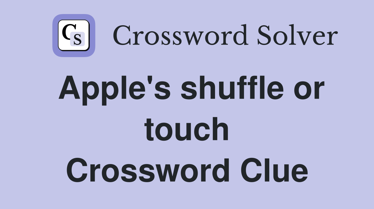 Apple's shuffle or touch Crossword Clue