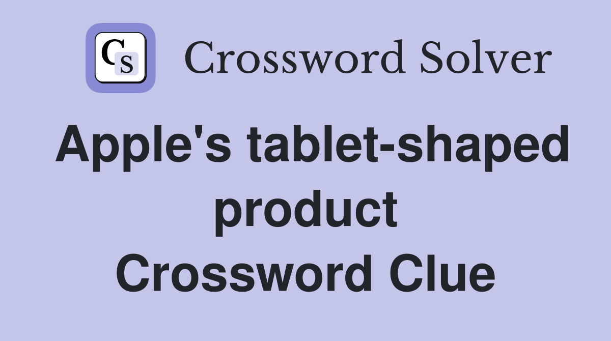 Apple's tablet-shaped product Crossword Clue
