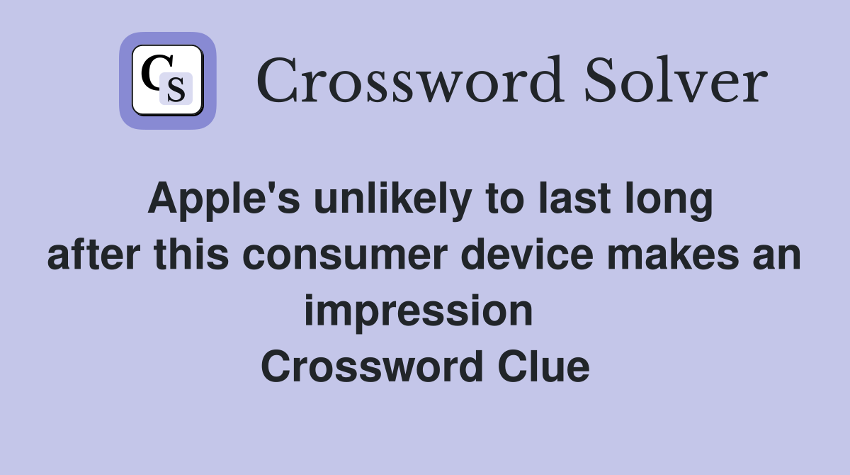 Apple's unlikely to last long after this consumer device makes an impression  Crossword Clue