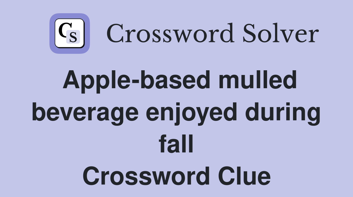 Apple-based mulled beverage enjoyed during fall Crossword Clue
