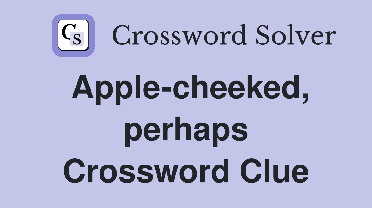 Apple-cheeked, perhaps Crossword Clue