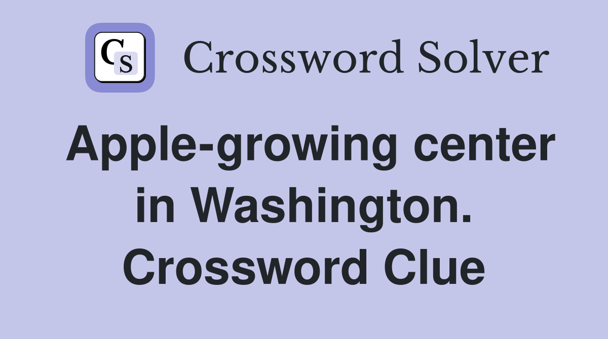 Apple-growing center in Washington. Crossword Clue