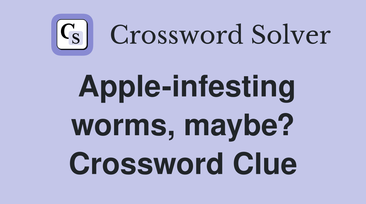 Apple-infesting worms, maybe? Crossword Clue