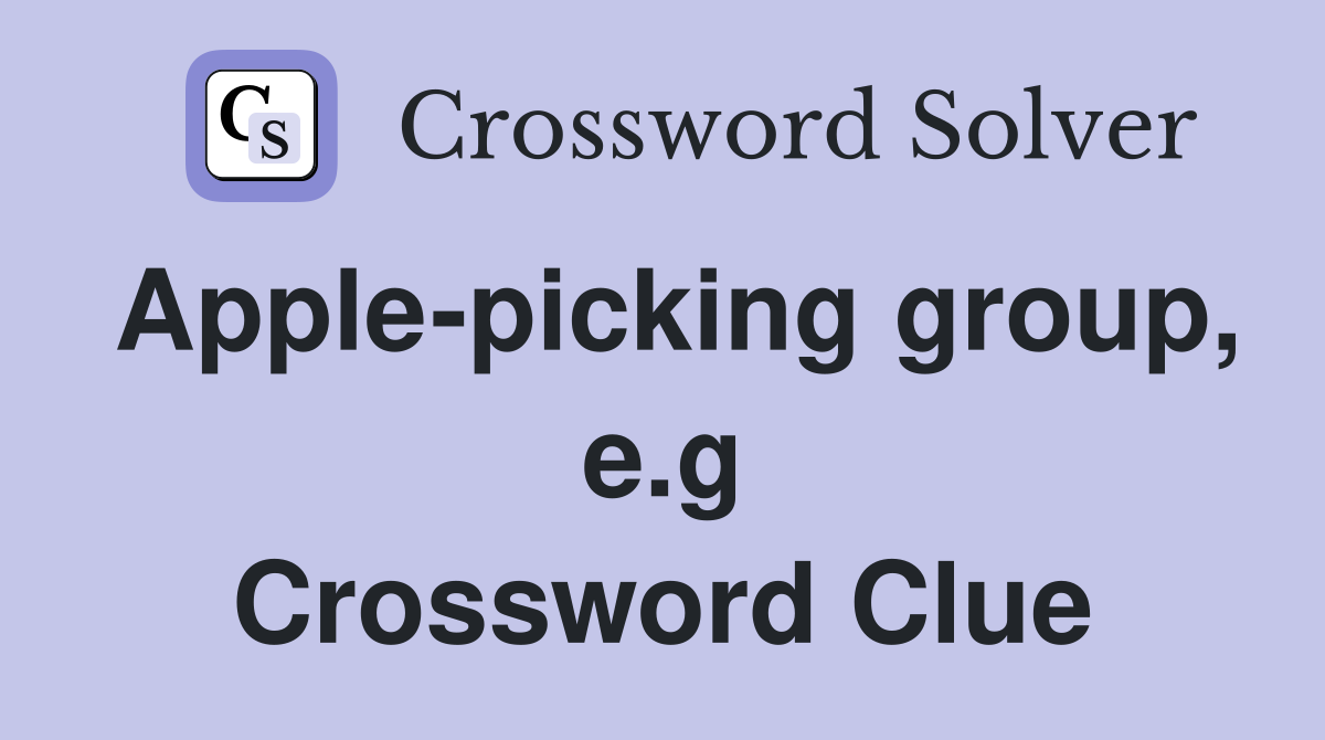 Apple-picking group, e.g Crossword Clue