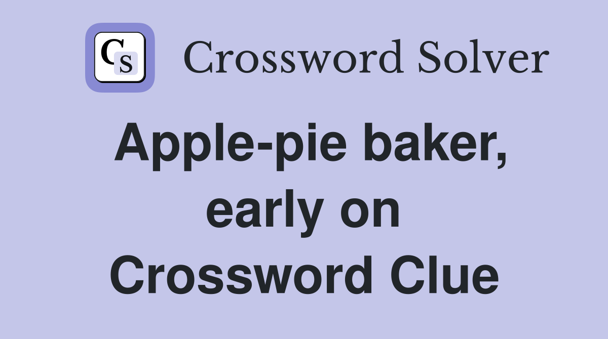 Apple-pie baker, early on Crossword Clue