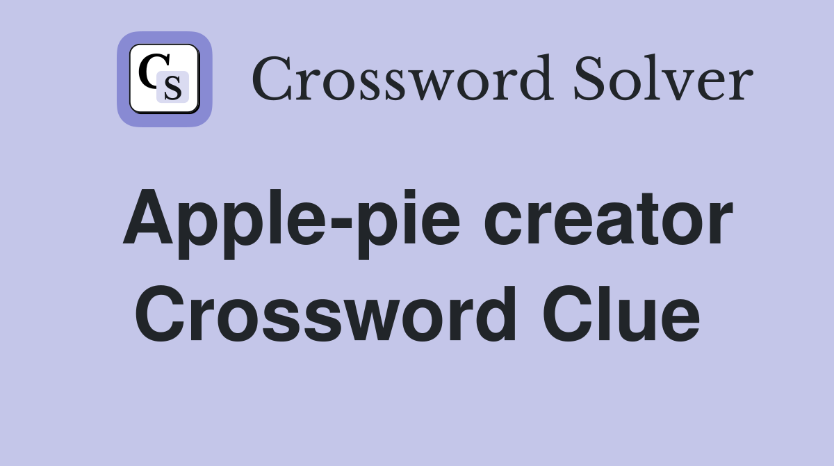 Apple-pie creator Crossword Clue