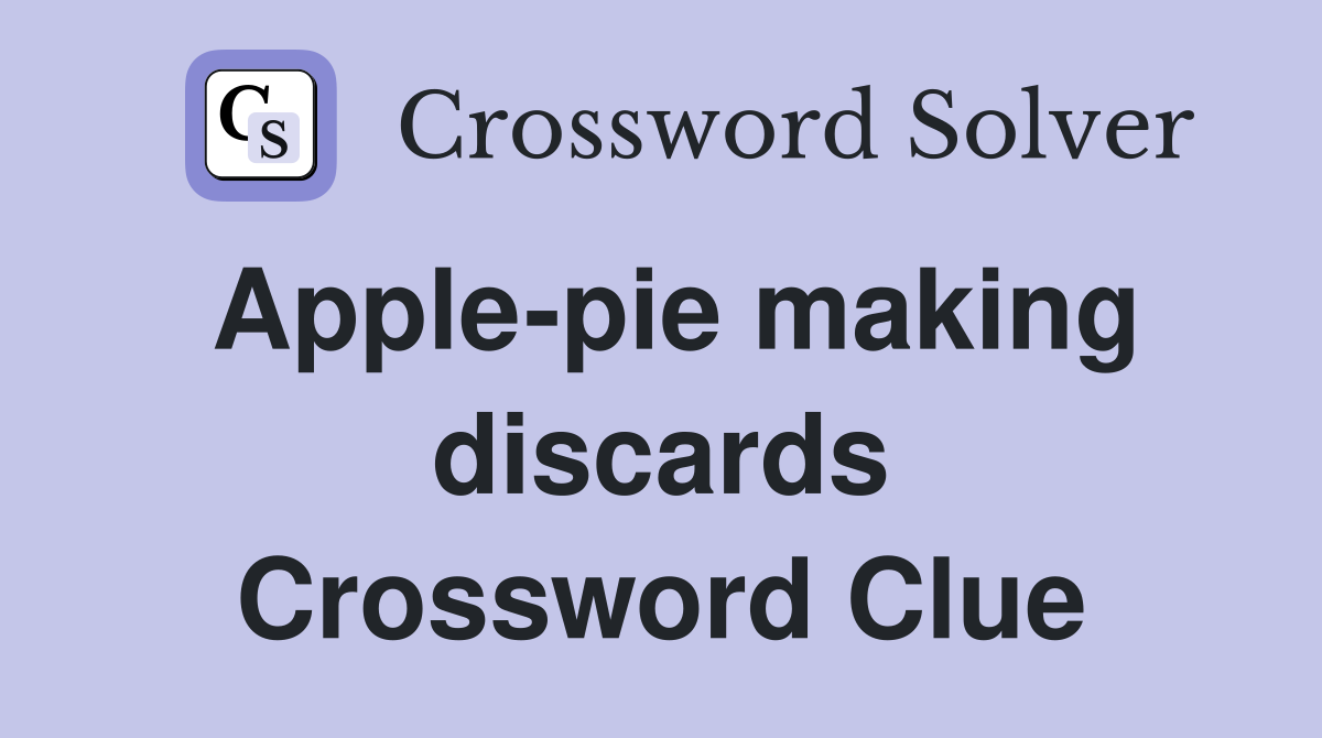 Apple-pie making discards Crossword Clue