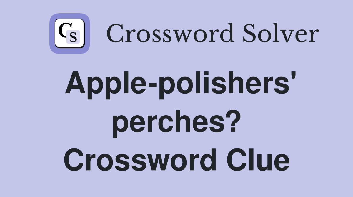 Apple-polishers' perches? Crossword Clue