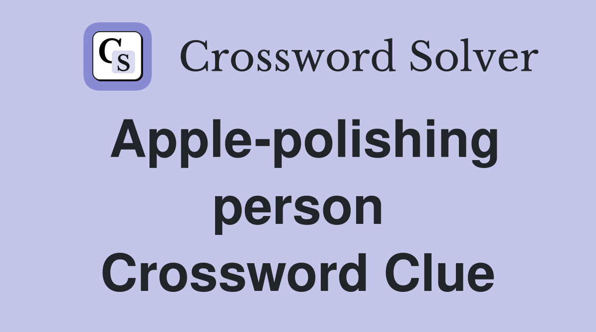 Apple-polishing person Crossword Clue