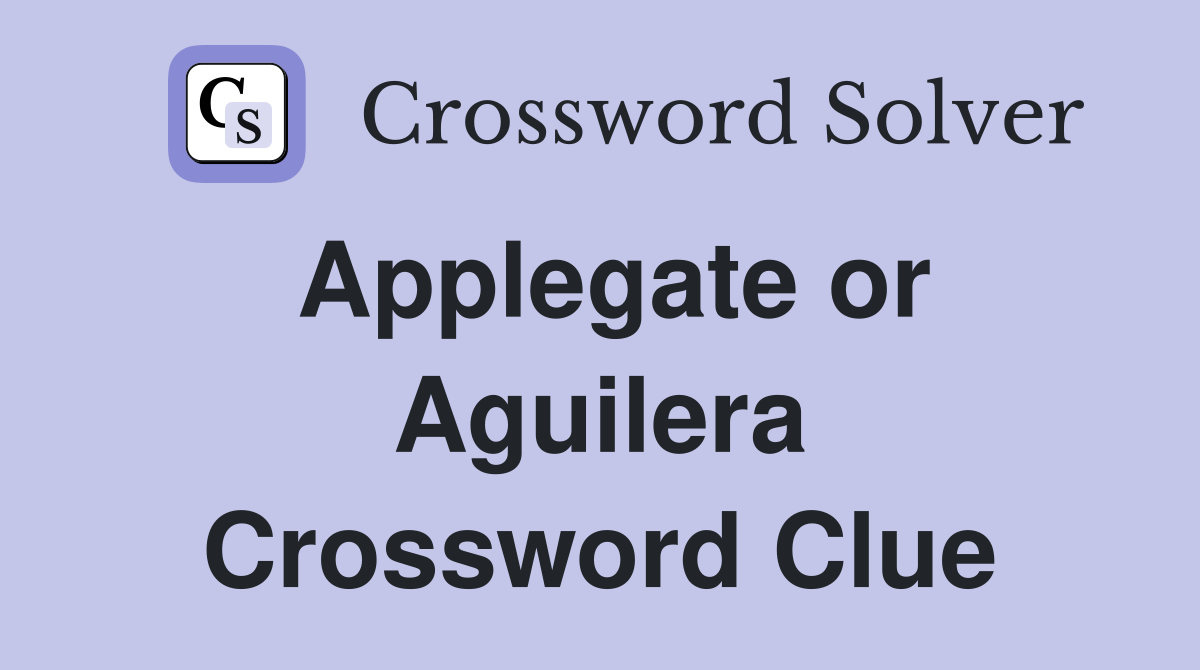 Applegate or Aguilera Crossword Clue