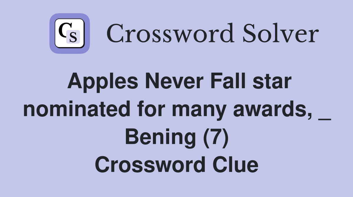 Apples Never Fall star nominated for many awards, _ Bening (7) Crossword Clue