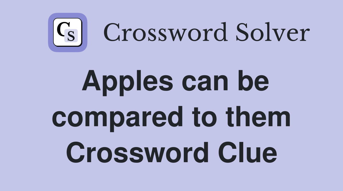 Apples can be compared to them Crossword Clue