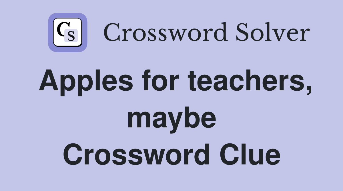 Apples for teachers, maybe Crossword Clue