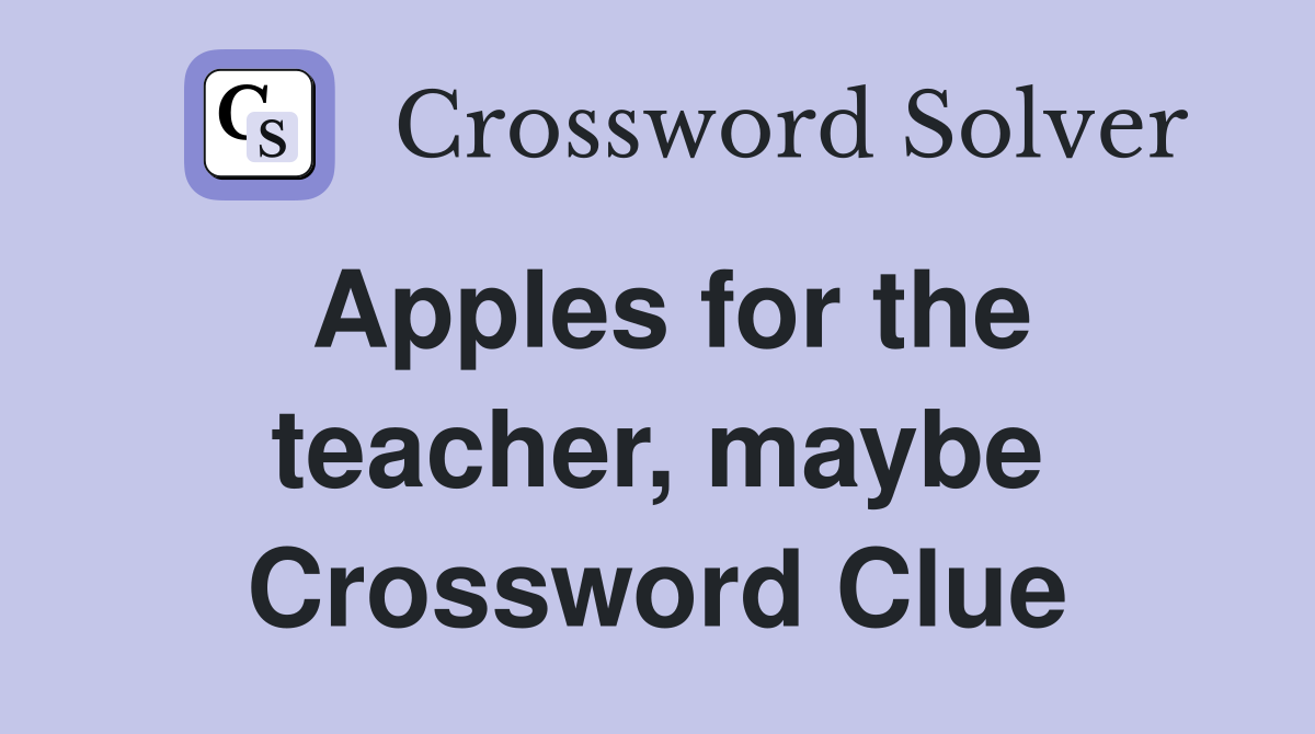 Apples for the teacher, maybe Crossword Clue