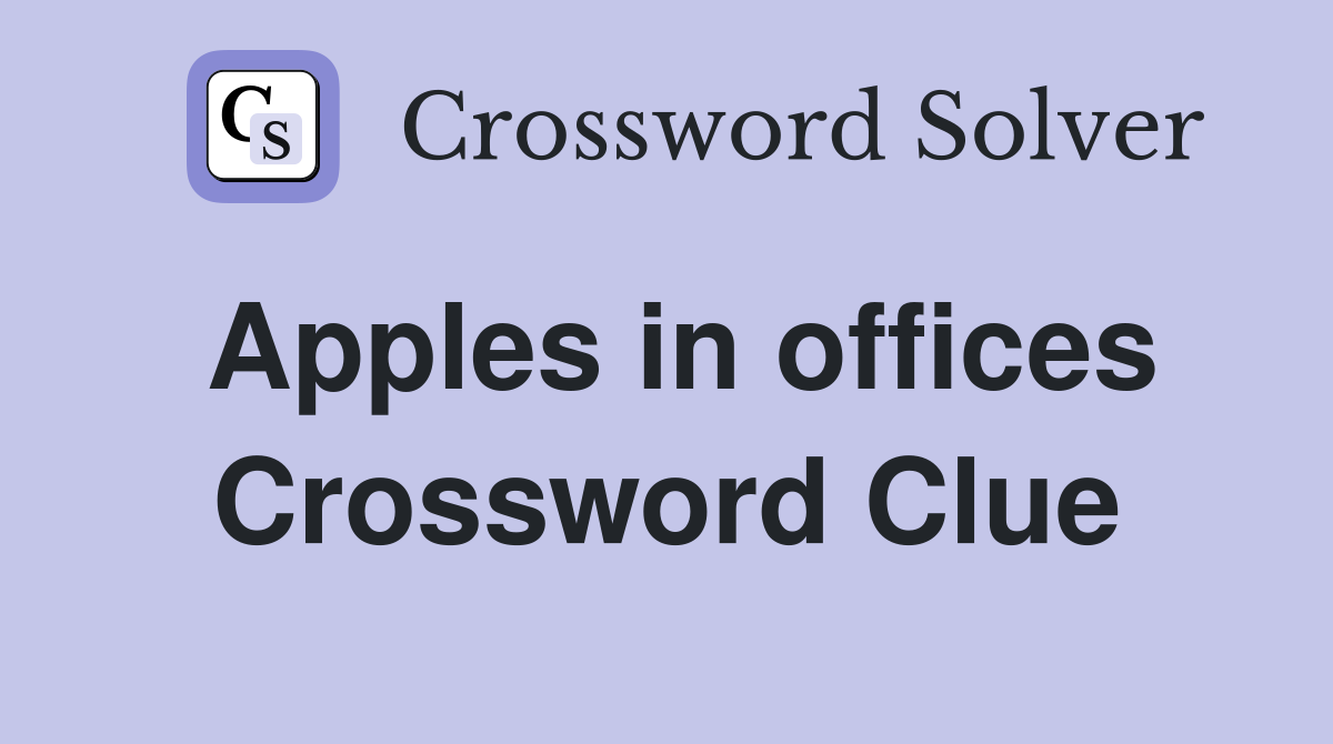 Apples in offices Crossword Clue