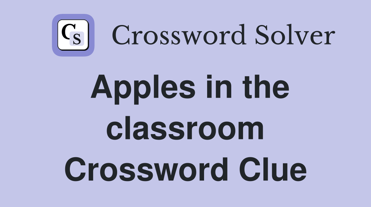 Apples in the classroom Crossword Clue