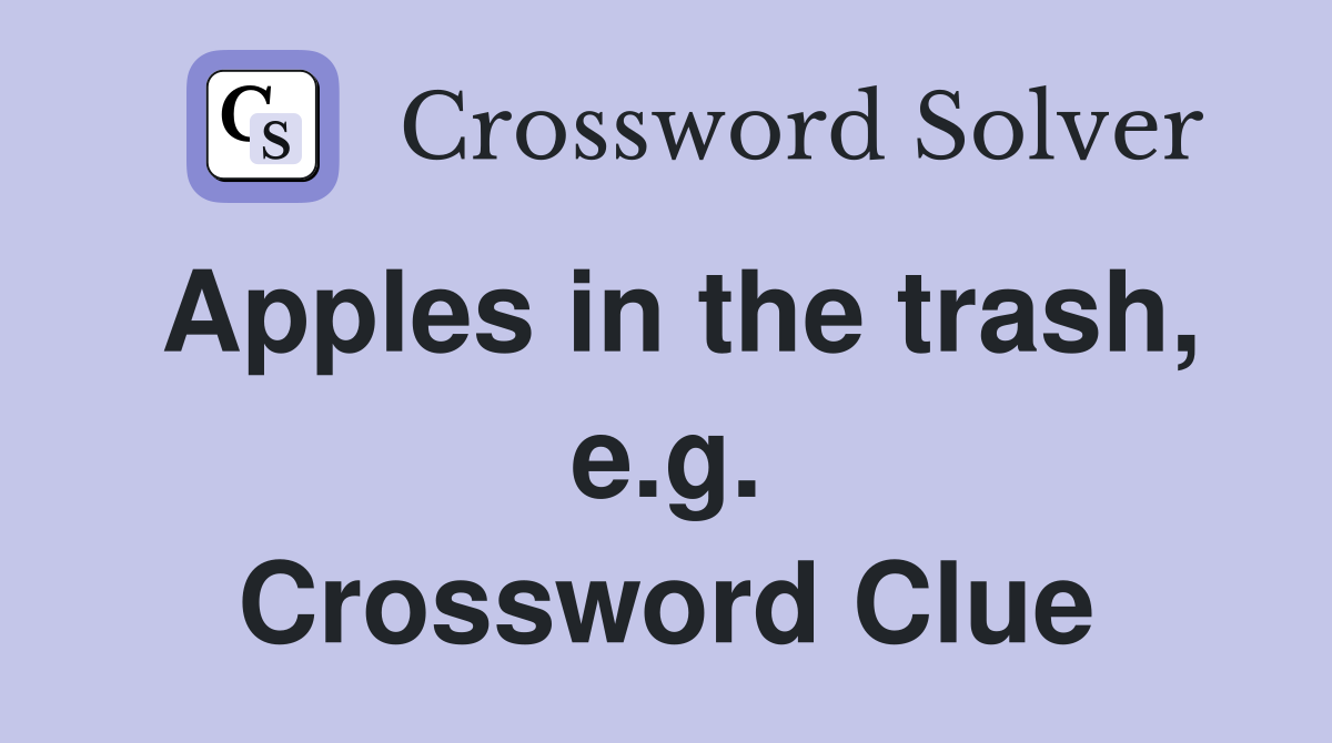 Apples in the trash, e.g. Crossword Clue