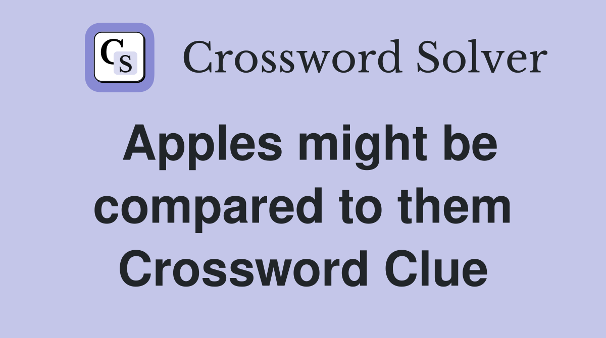 Apples might be compared to them Crossword Clue