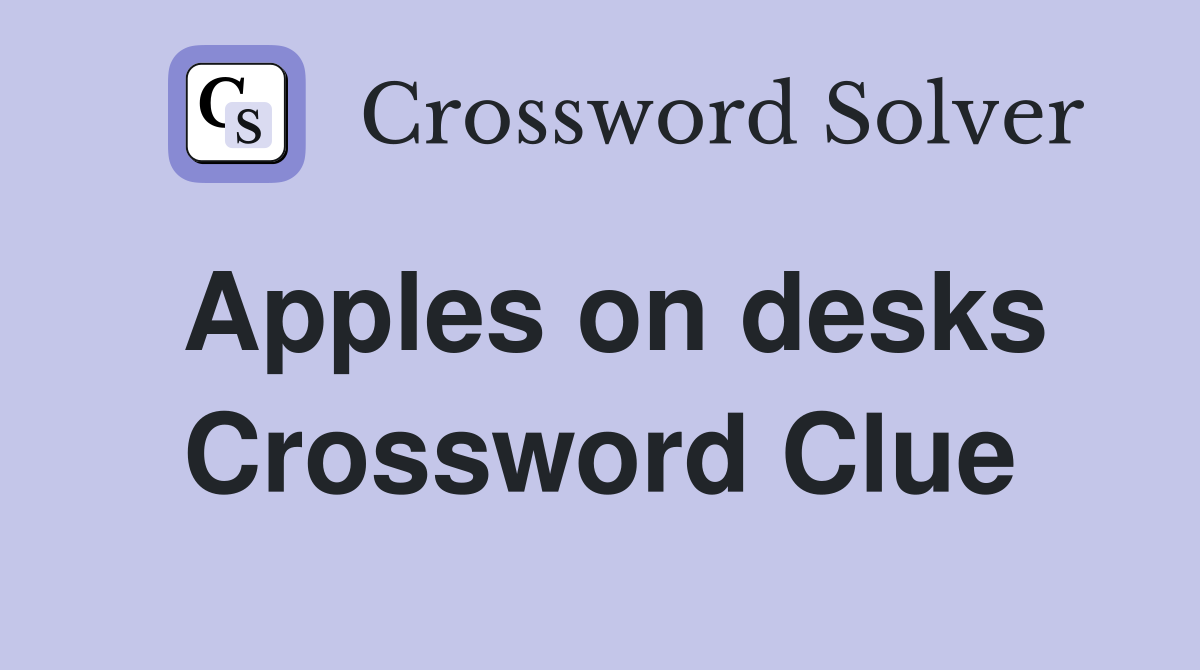 Apples on desks Crossword Clue
