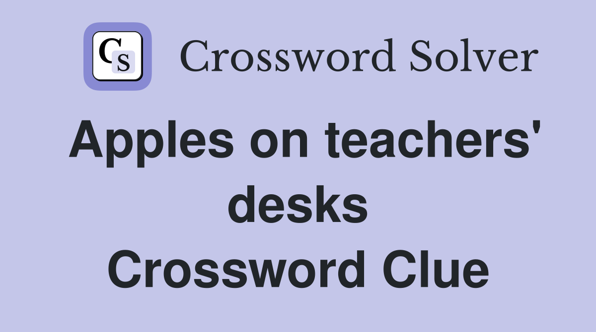 Apples on teachers' desks Crossword Clue