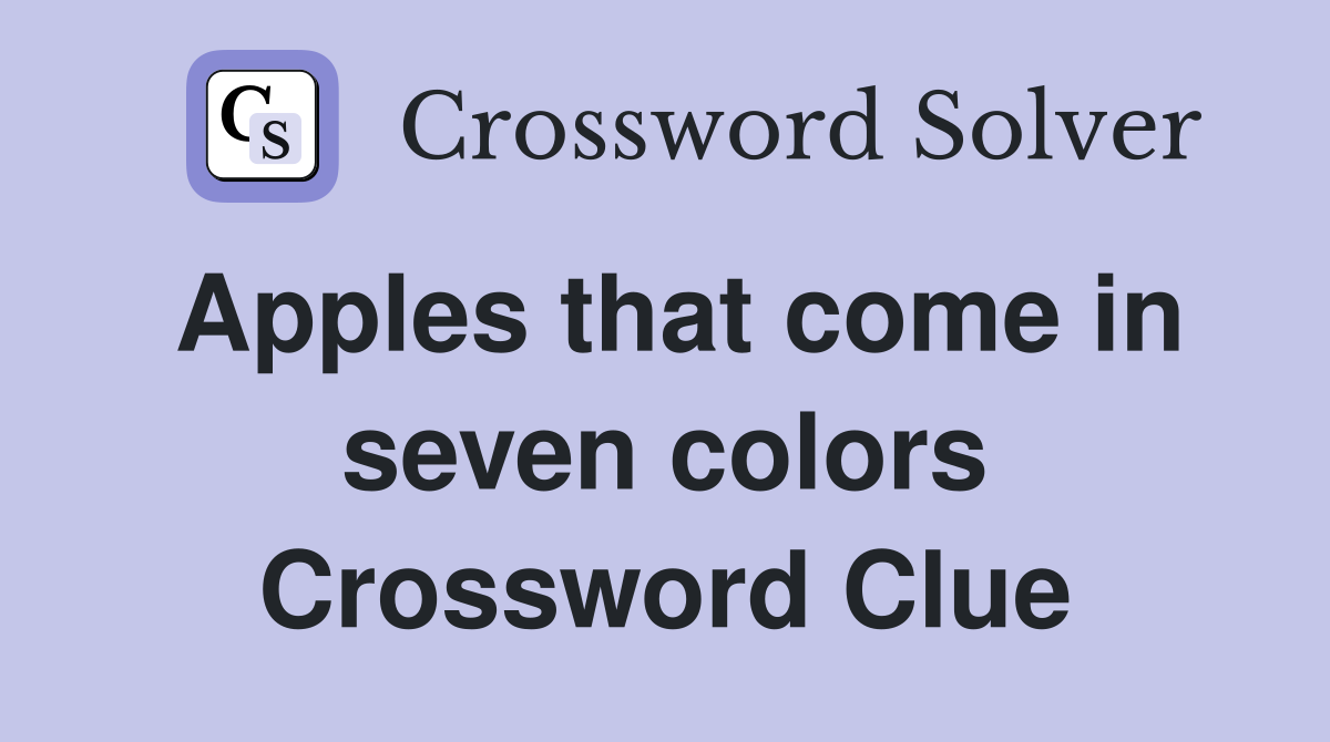 Apples that come in seven colors Crossword Clue Answers Crossword