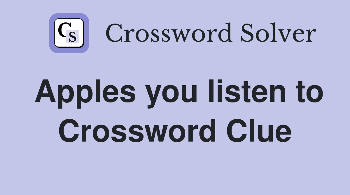 Apples you listen to Crossword Clue