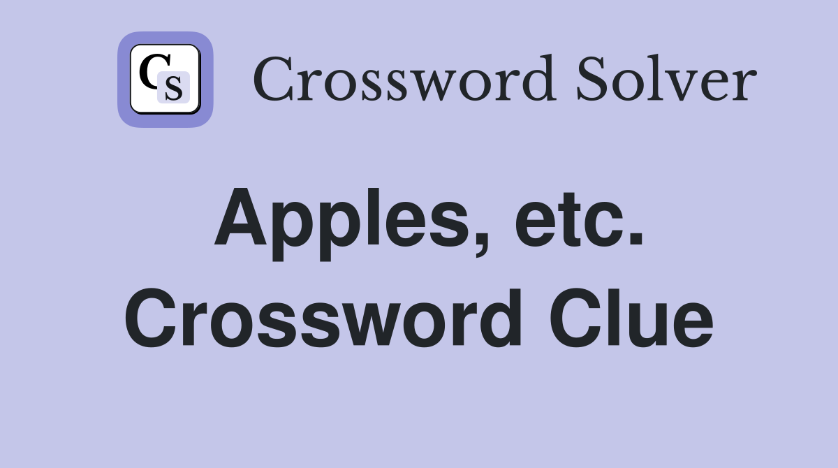 Apples, etc. Crossword Clue