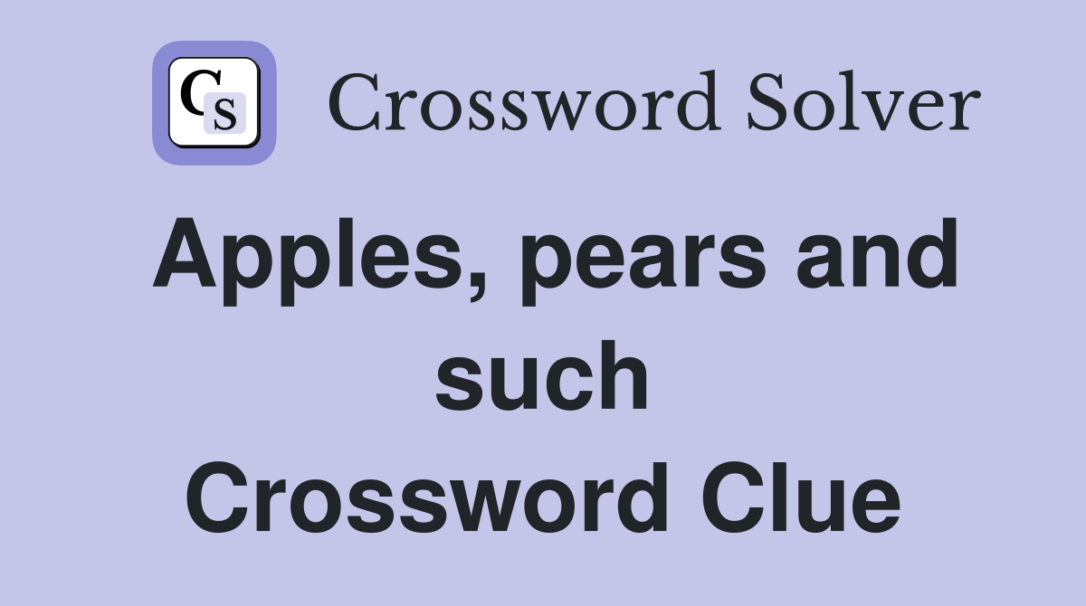 Apples, pears and such Crossword Clue