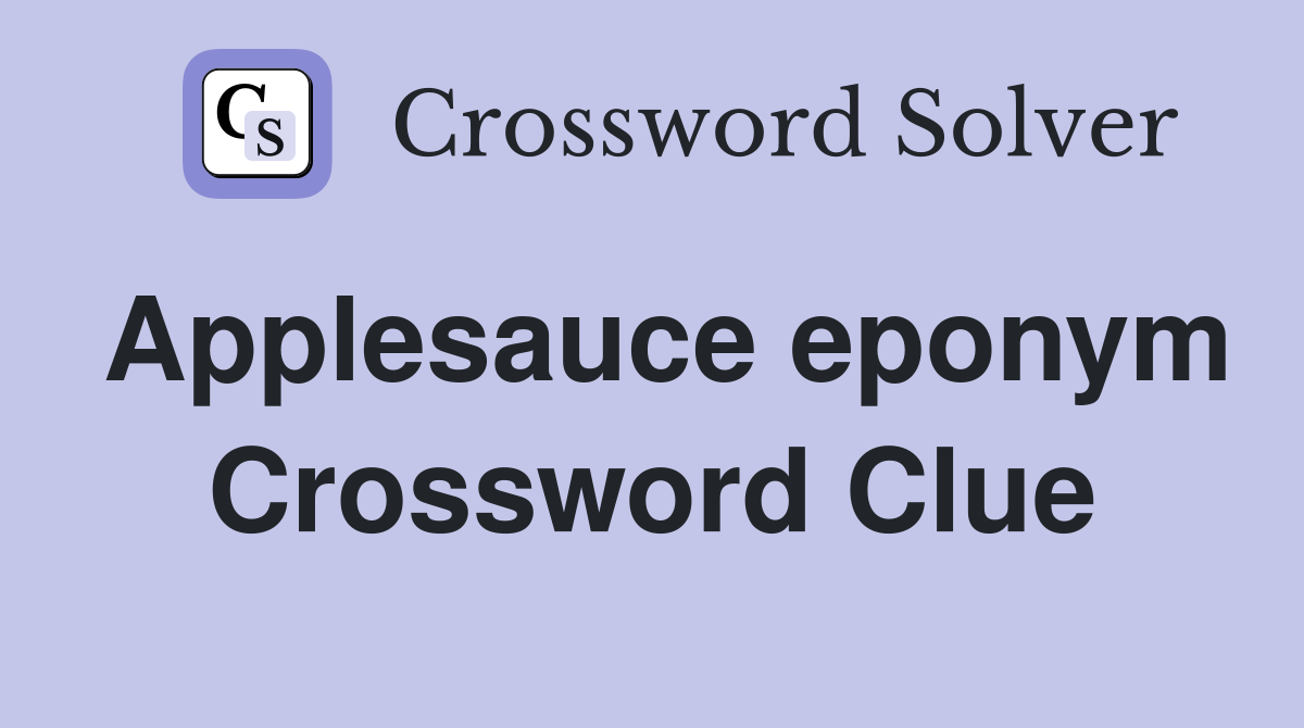 Applesauce eponym Crossword Clue