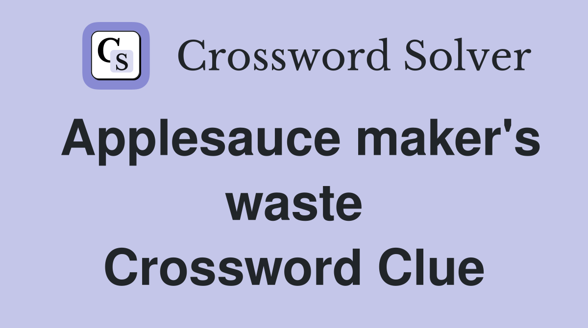 Applesauce maker's waste Crossword Clue