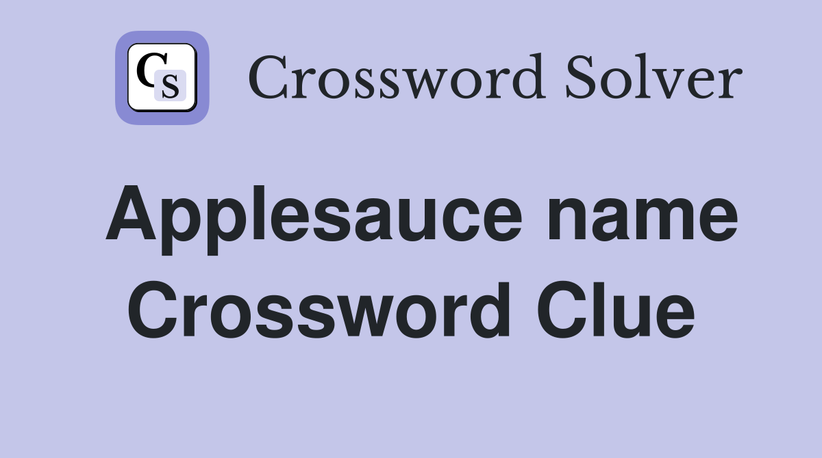 Applesauce name Crossword Clue