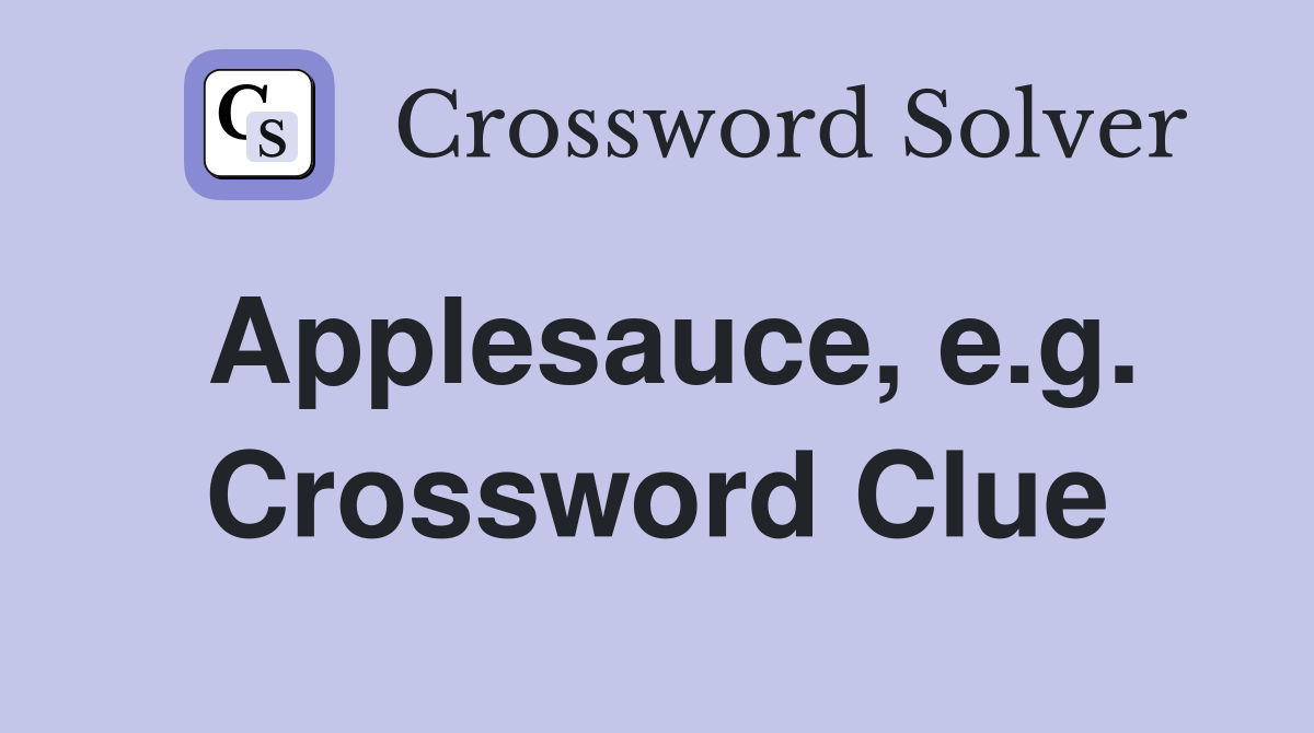 Applesauce, e.g. Crossword Clue