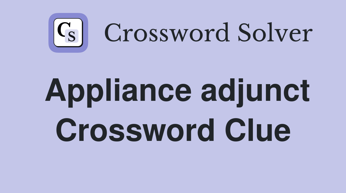 Appliance adjunct Crossword Clue