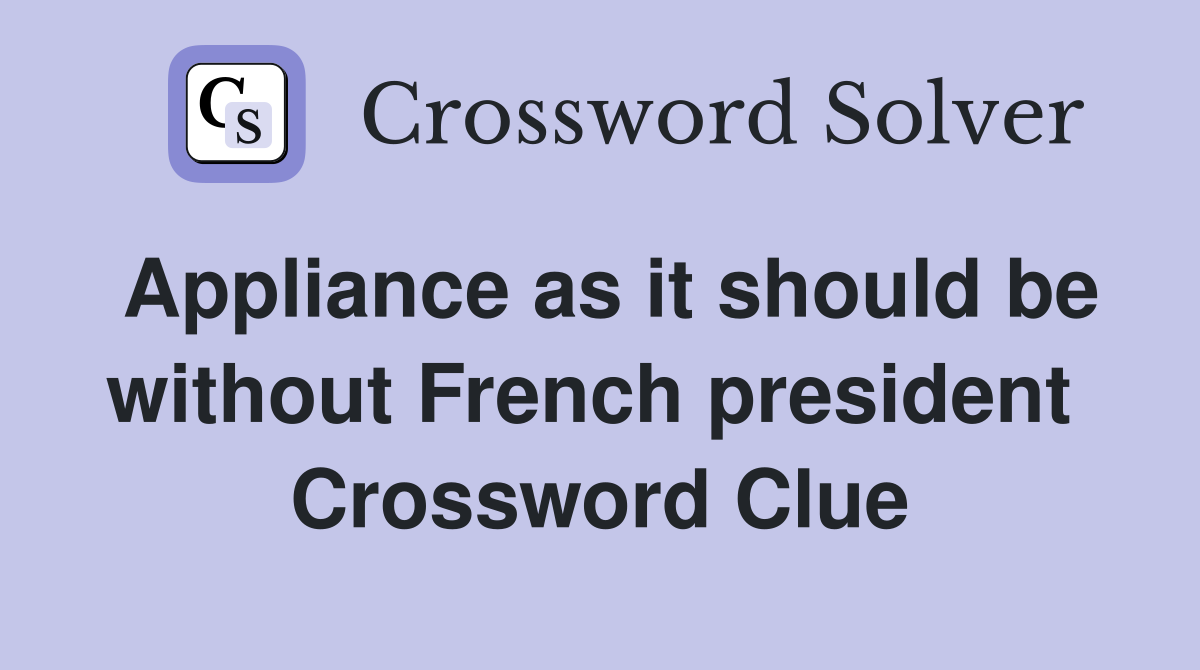 Appliance as it should be without French president  Crossword Clue