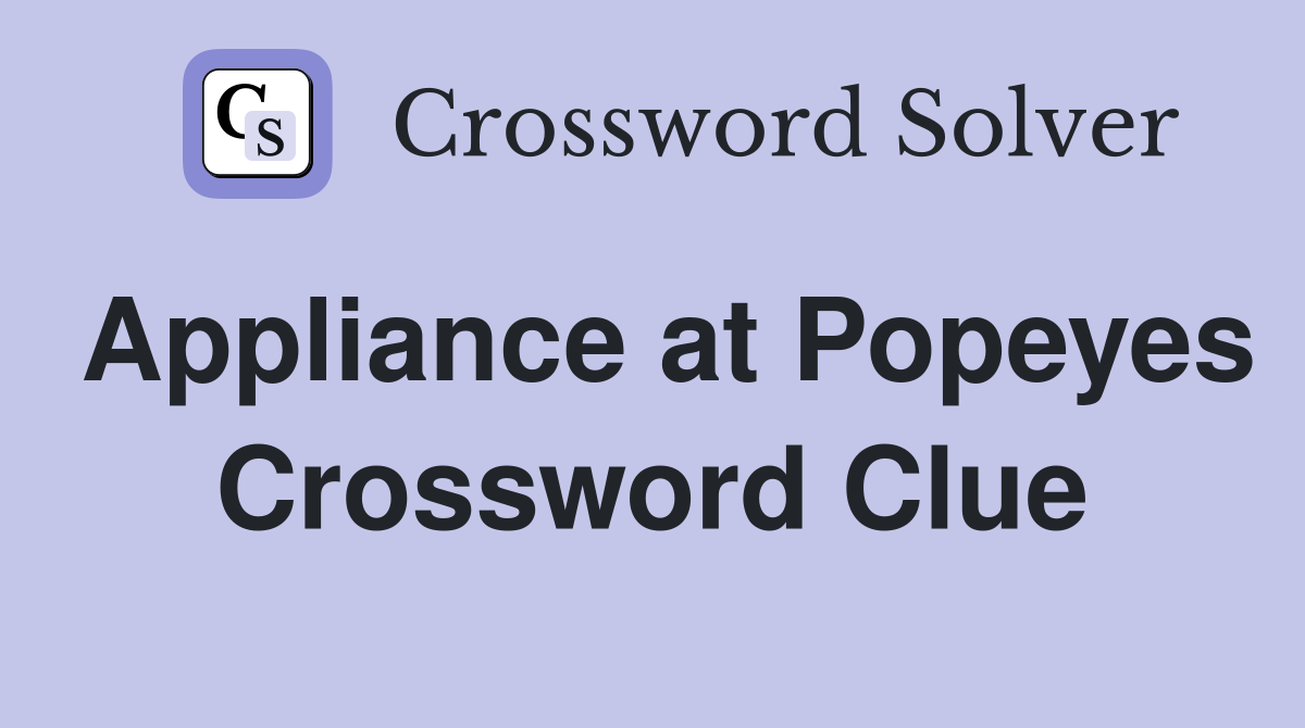 Appliance at Popeyes Crossword Clue