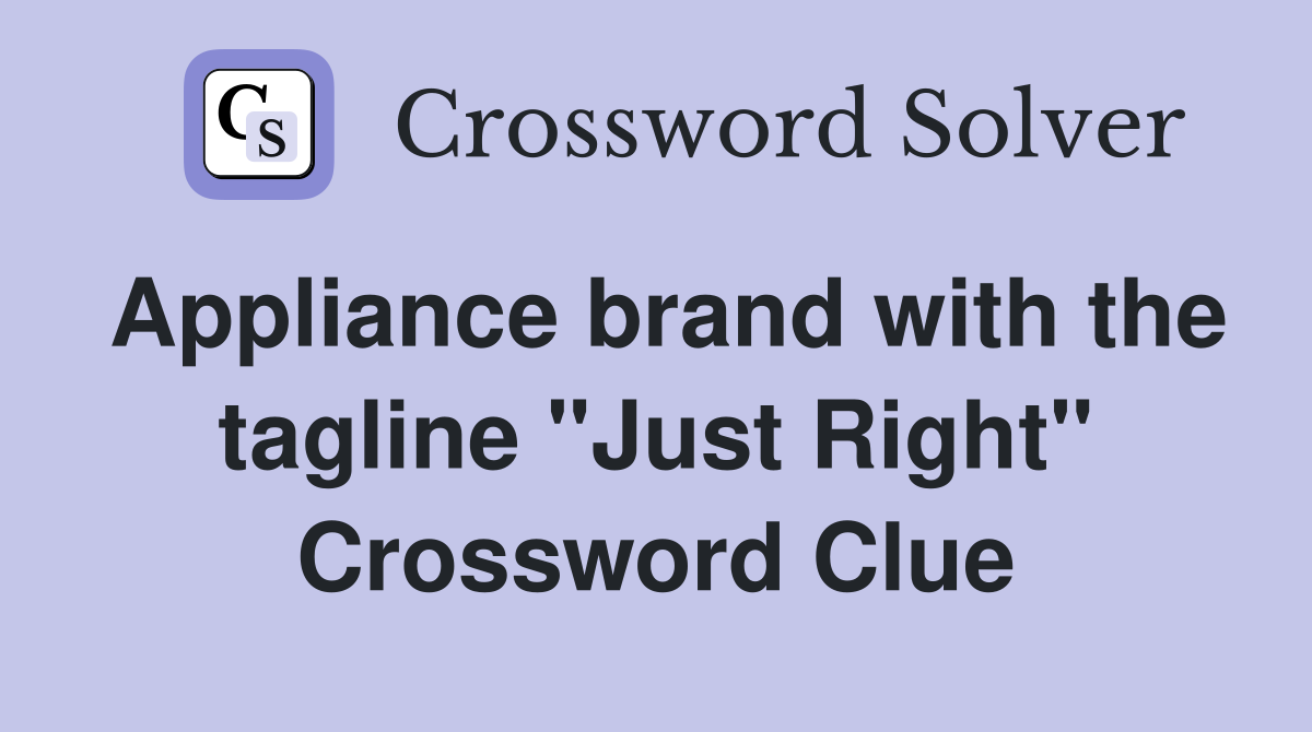 Appliance brand with the tagline "Just Right" Crossword Clue
