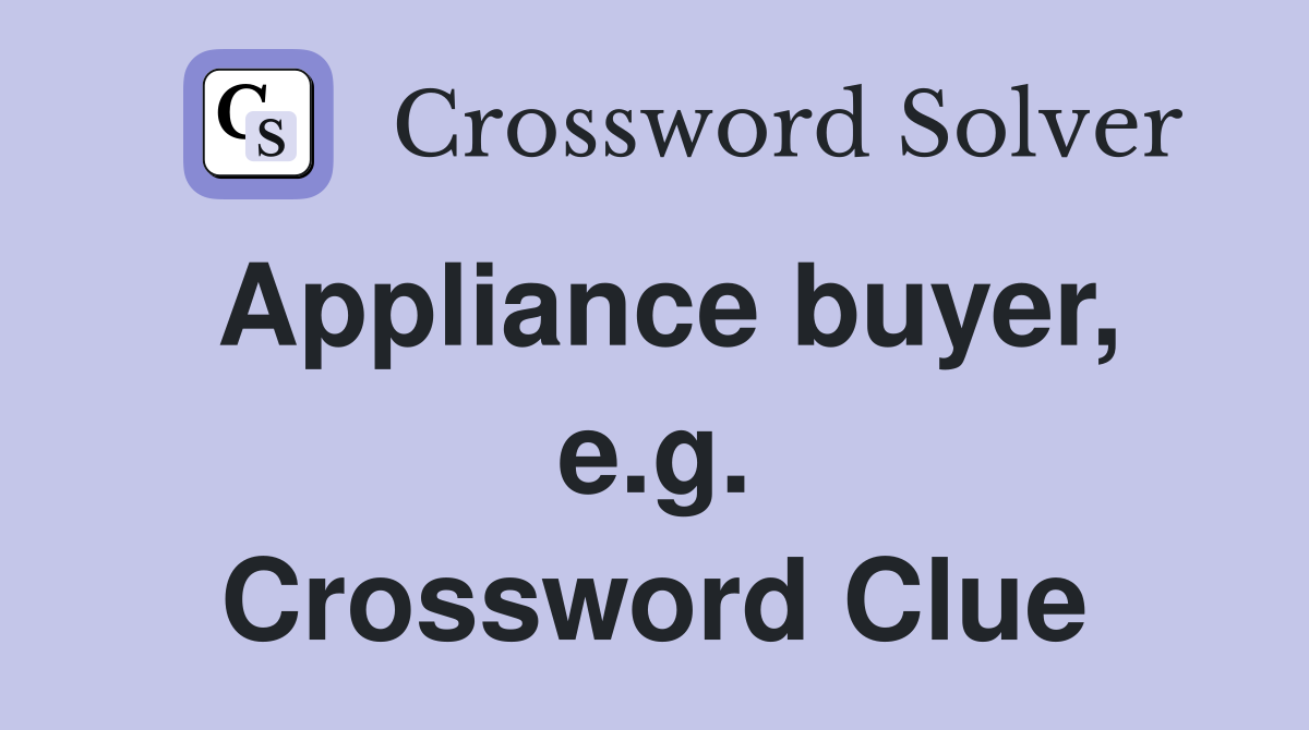 Appliance buyer, e.g. Crossword Clue