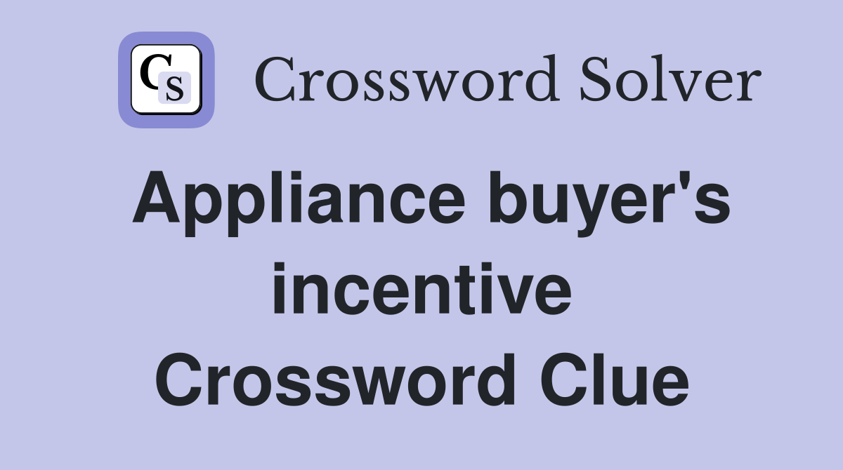 Appliance buyer's incentive Crossword Clue